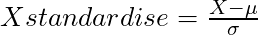 Xstandardise=\frac{X-\mu}{\sigma}