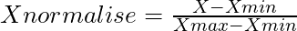 Xnormalise=\frac{​X-Xmin}{Xmax-Xmin}